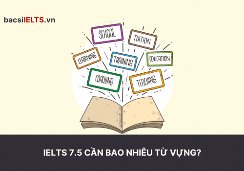 Để đạt IELTS 7.5 cần bao nhiêu từ vựng?
