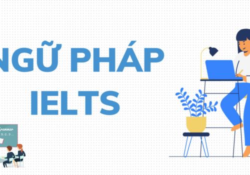 Ngữ pháp tiếng Anh nâng cao quan trọng để đạt điểm IELTS tối đa