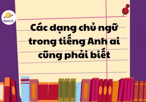 Các dạng chủ ngữ trong tiếng Anh ai cũng phải biết