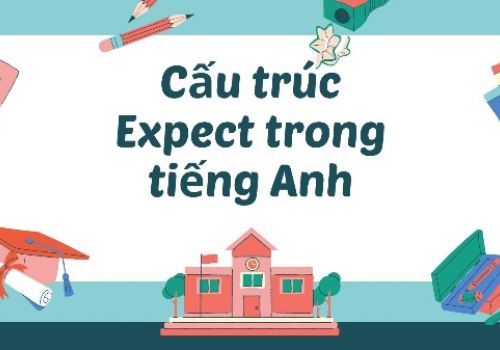 Cách dùng cấu trúc expect chính xác, so sánh với look forward to