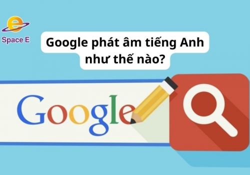[Góc giải đáp] Google phát âm tiếng Anh như thế nào?
