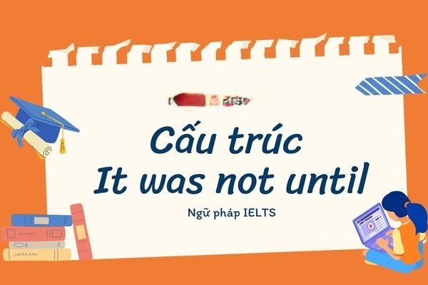 cau-truc-it-was-not-until-1-